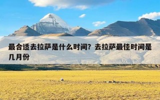 最合适去拉萨是什么时间？去拉萨最佳时间是几月份