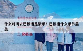 什么时间去巴松措是淡季？巴松措什么季节最美