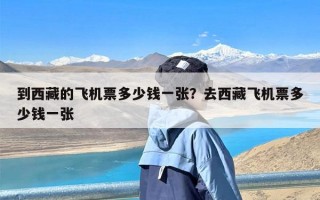 到西藏的飞机票多少钱一张？去西藏飞机票多少钱一张