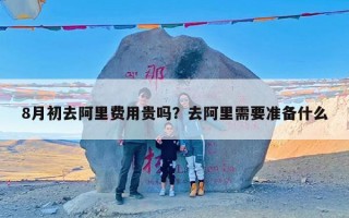 8月初去阿里费用贵吗？去阿里需要准备什么