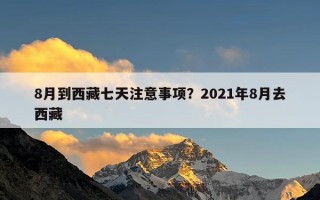8月到西藏七天注意事项？2021年8月去西藏