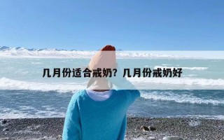 几月份适合戒奶？几月份戒奶好