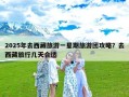 2025年去西藏旅游一星期旅游团攻略？去西藏旅行几天合适