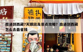 南通到西藏7天跟团及景点攻略？南通到西藏怎么去最省钱