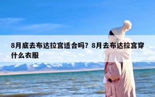 8月底去布达拉宫适合吗？8月去布达拉宫穿什么衣服