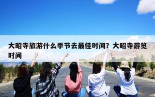 大昭寺旅游什么季节去最佳时间？大昭寺游览时间