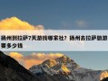 扬州到拉萨7天游找哪家社？扬州去拉萨旅游要多少钱