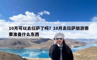 10月可以去拉萨了吗？10月去拉萨旅游需要准备什么东西