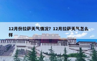 12月份拉萨天气情况？12月拉萨天气怎么样