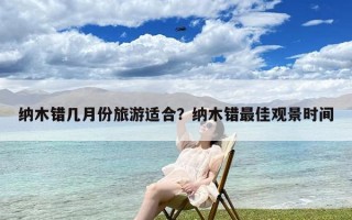 纳木错几月份旅游适合？纳木错最佳观景时间