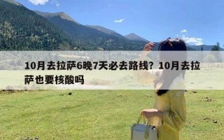 10月去拉萨6晚7天必去路线？10月去拉萨也要核酸吗