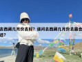 去西藏几月份去好？请问去西藏几月份去最合适?