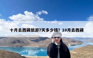 十月去西藏旅游7天多少钱？10月去西藏