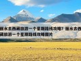 丽水去西藏旅游一个星期路线攻略？丽水去西藏旅游一个星期路线攻略图片