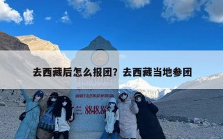 去西藏后怎么报团？去西藏当地参团