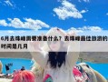 6月去珠峰需要准备什么？去珠峰最佳旅游的时间是几月