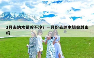 1月去纳木错冷不冷？一月份去纳木错会封山吗