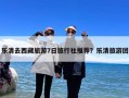 乐清去西藏旅游7日旅行社推荐？乐清旅游团