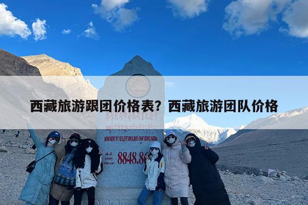 西藏旅游跟团价格表？西藏旅游团队价格-第1张图片
