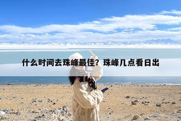 什么时间去珠峰最佳?珠峰几点看日出